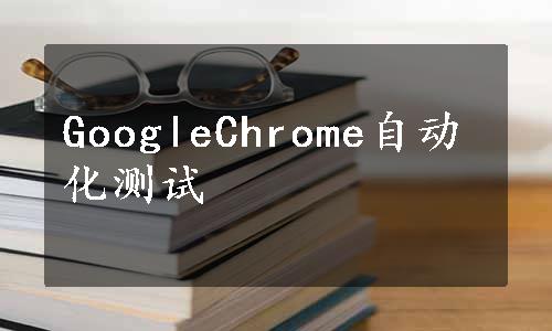 GoogleChrome自动化测试