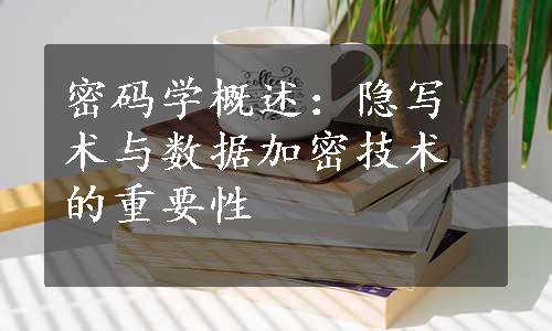 密码学概述：隐写术与数据加密技术的重要性