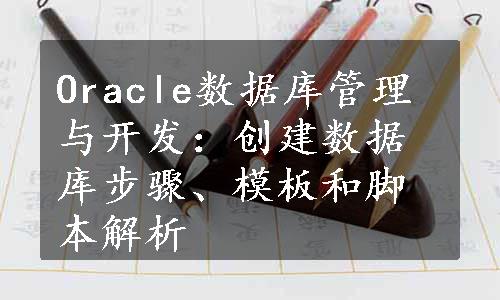 Oracle数据库管理与开发：创建数据库步骤、模板和脚本解析