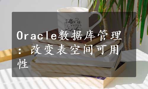 Oracle数据库管理：改变表空间可用性