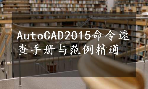 AutoCAD2015命令速查手册与范例精通