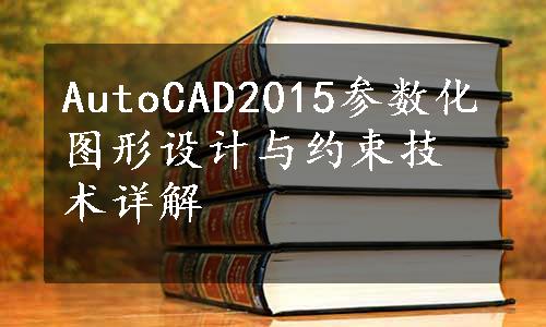 AutoCAD2015参数化图形设计与约束技术详解