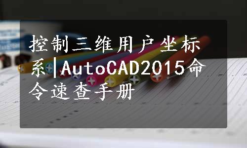 控制三维用户坐标系|AutoCAD2015命令速查手册