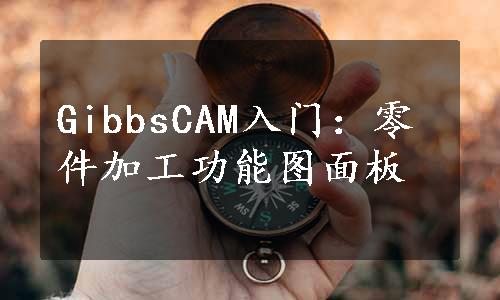 GibbsCAM入门：零件加工功能图面板