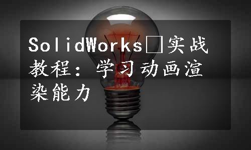 SolidWorksⓇ实战教程：学习动画渲染能力