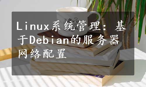 Linux系统管理：基于Debian的服务器网络配置