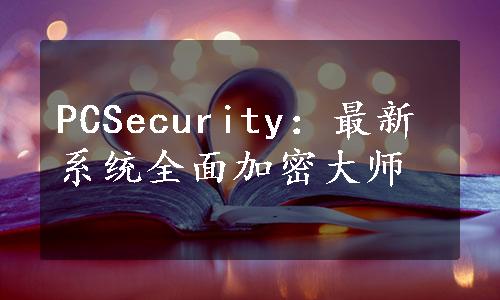 PCSecurity：最新系统全面加密大师