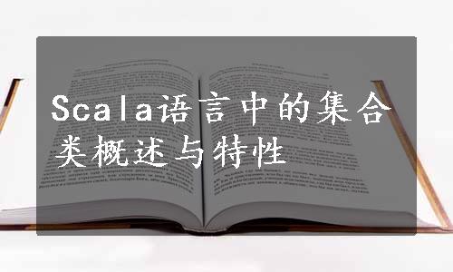 Scala语言中的集合类概述与特性