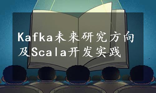 Kafka未来研究方向及Scala开发实践