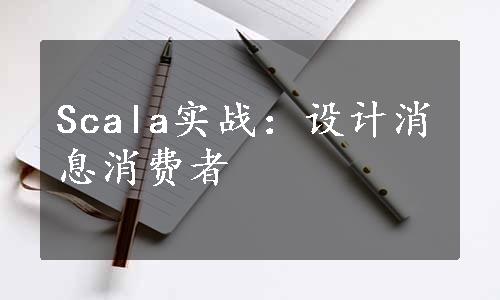 Scala实战：设计消息消费者