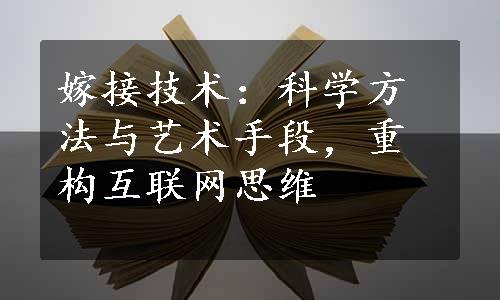 嫁接技术：科学方法与艺术手段，重构互联网思维