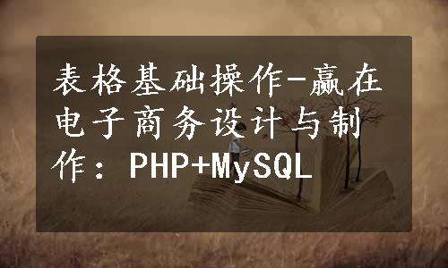 表格基础操作-赢在电子商务设计与制作：PHP+MySQL