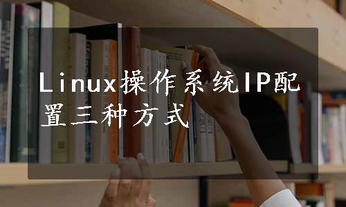 Linux操作系统IP配置三种方式