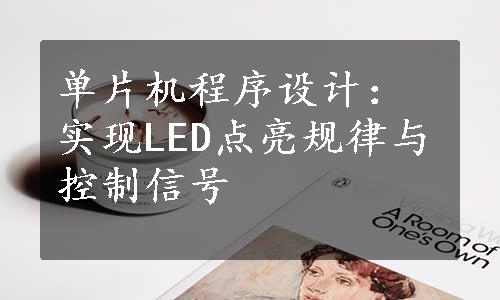 单片机程序设计：实现LED点亮规律与控制信号