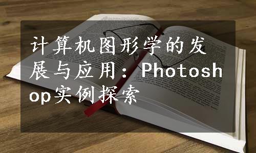 计算机图形学的发展与应用：Photoshop实例探索