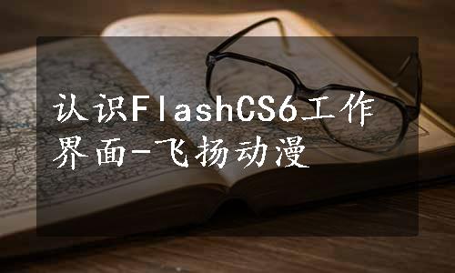 认识FlashCS6工作界面-飞扬动漫