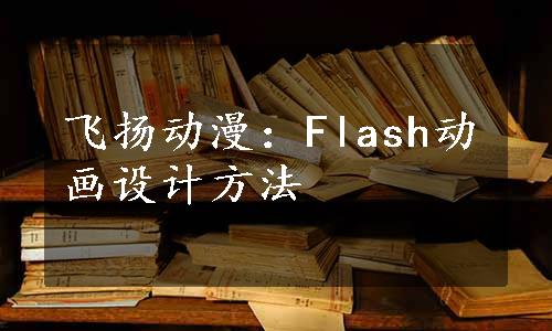 飞扬动漫：Flash动画设计方法