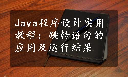 Java程序设计实用教程：跳转语句的应用及运行结果