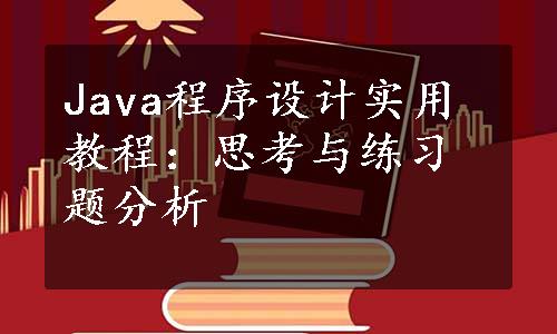 Java程序设计实用教程：思考与练习题分析