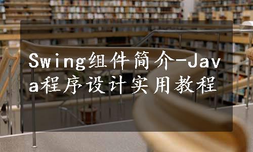 Swing组件简介-Java程序设计实用教程