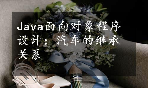 Java面向对象程序设计：汽车的继承关系