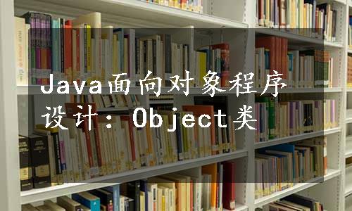 Java面向对象程序设计：Object类