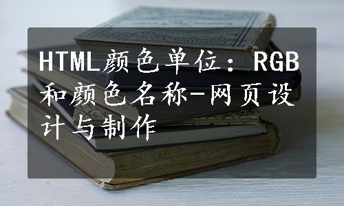 HTML颜色单位：RGB和颜色名称-网页设计与制作