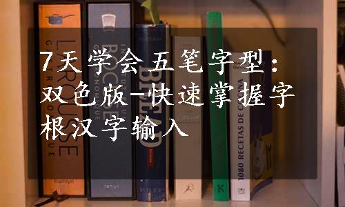 7天学会五笔字型：双色版-快速掌握字根汉字输入