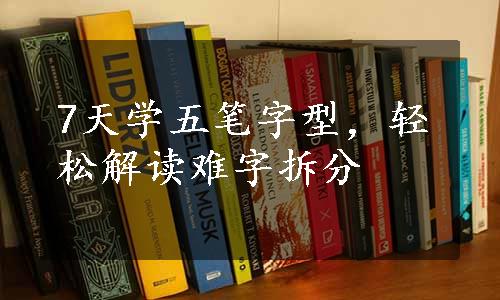 7天学五笔字型，轻松解读难字拆分