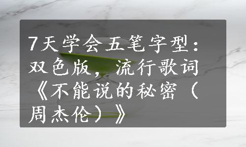 7天学会五笔字型：双色版，流行歌词《不能说的秘密（周杰伦）》