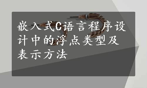 嵌入式C语言程序设计中的浮点类型及表示方法