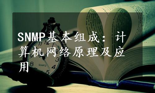 SNMP基本组成：计算机网络原理及应用