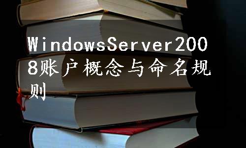 WindowsServer2008账户概念与命名规则