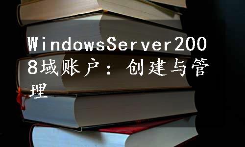 WindowsServer2008域账户：创建与管理