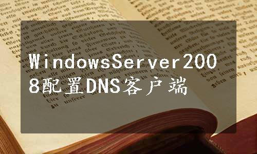 WindowsServer2008配置DNS客户端