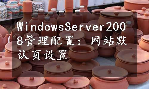 WindowsServer2008管理配置：网站默认页设置