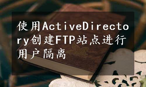 使用ActiveDirectory创建FTP站点进行用户隔离