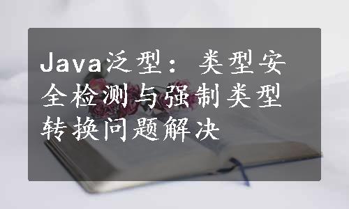 Java泛型：类型安全检测与强制类型转换问题解决