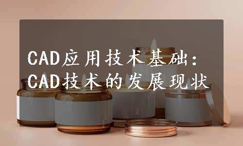 CAD应用技术基础：CAD技术的发展现状