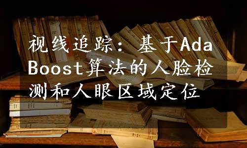 视线追踪：基于AdaBoost算法的人脸检测和人眼区域定位