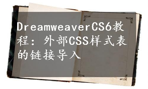 DreamweaverCS6教程：外部CSS样式表的链接导入