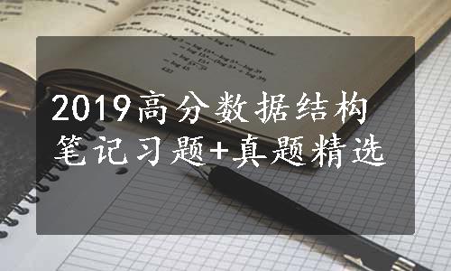 2019高分数据结构笔记习题+真题精选