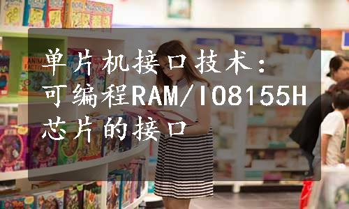 单片机接口技术：可编程RAM/IO8155H芯片的接口