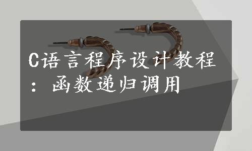 C语言程序设计教程：函数递归调用