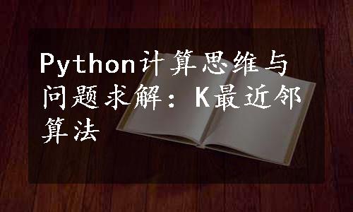 Python计算思维与问题求解：K最近邻算法