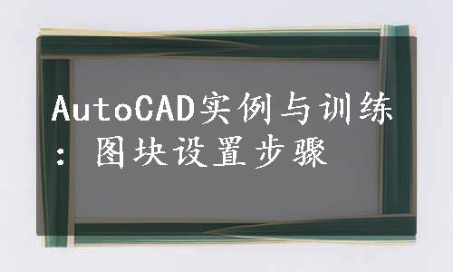 AutoCAD实例与训练：图块设置步骤