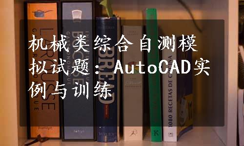 机械类综合自测模拟试题：AutoCAD实例与训练