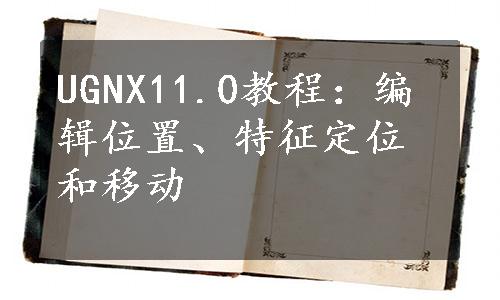 UGNX11.0教程：编辑位置、特征定位和移动