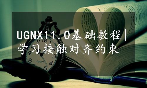 UGNX11.0基础教程|学习接触对齐约束