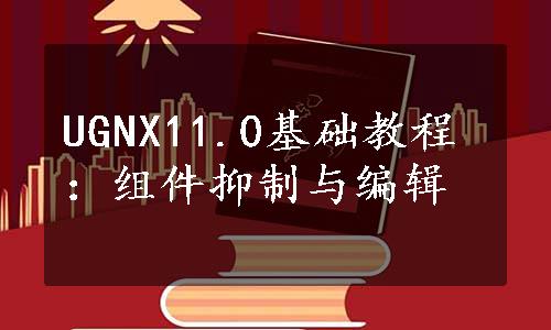 UGNX11.0基础教程：组件抑制与编辑